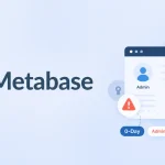 Metabase 0-Day: Κενό ασφαλείας αξιοποιείται για admin πρόσβαση